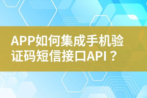 APP如何集成手機(jī)驗證碼短信接口API？