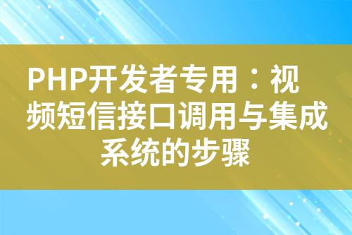 PHP開發(fā)者專用：視頻短信接口調(diào)用與集成系統(tǒng)的步驟