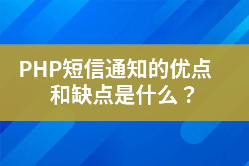 PHP短信通知的優(yōu)點和缺點是什么？