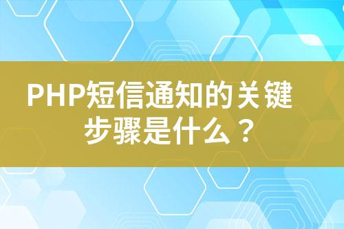 PHP短信通知的關(guān)鍵步驟是什么？