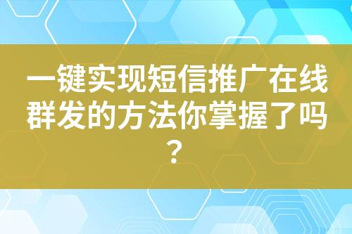 一鍵實(shí)現(xiàn)短信推廣在線群發(fā)的方法你掌握了嗎？