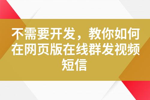 不需要開發(fā)，教你如何在網(wǎng)頁版在線群發(fā)視頻短信