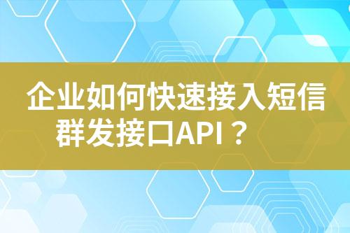 企業(yè)如何快速接入短信群發(fā)接口API？