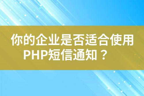 你的企業(yè)是否適合使用PHP短信通知？