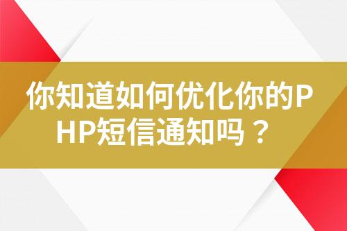 你知道如何優(yōu)化你的PHP短信通知嗎？