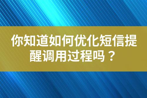 你知道如何優(yōu)化短信提醒調(diào)用過程嗎？