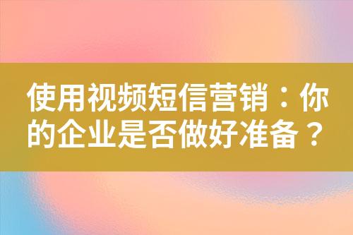 使用視頻短信營(yíng)銷：你的企業(yè)是否做好準(zhǔn)備？