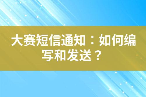 大賽短信通知：如何編寫(xiě)和發(fā)送？