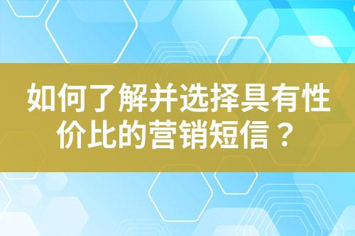 如何了解并選擇具有性價(jià)比的營銷短信？