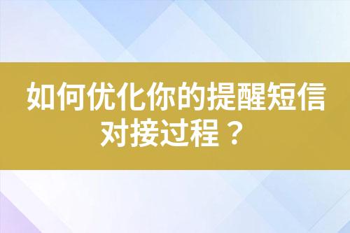 如何優(yōu)化你的提醒短信對(duì)接過(guò)程？
