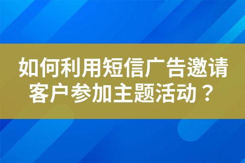 如何利用短信廣告邀請客戶參加主題活動？
