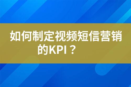 如何制定視頻短信營(yíng)銷的KPI？