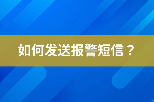 如何發(fā)送報(bào)警短信？