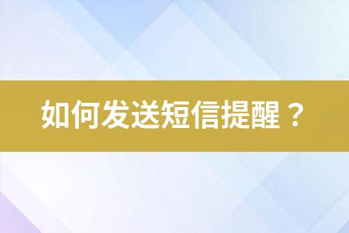 如何發(fā)送短信提醒？