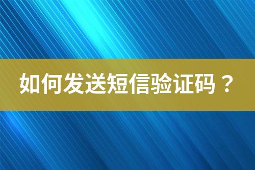 如何發(fā)送短信驗(yàn)證碼？