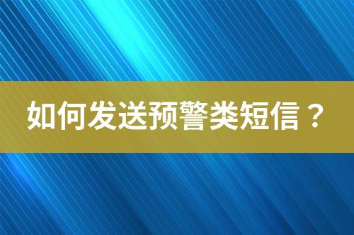如何發(fā)送預警類短信？