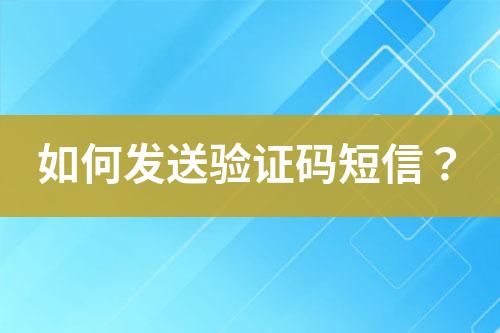 如何發(fā)送驗(yàn)證碼短信？