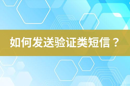 如何發(fā)送驗(yàn)證類(lèi)短信？
