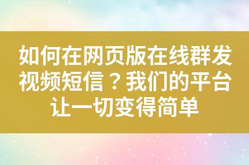 如何在網(wǎng)頁版在線群發(fā)視頻短信？我們的平臺讓一切變得簡單