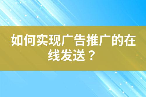 如何實現(xiàn)廣告推廣的在線發(fā)送？