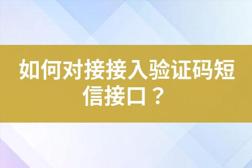 如何對(duì)接接入驗(yàn)證碼短信接口？