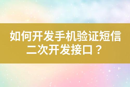 如何開發(fā)手機(jī)驗(yàn)證短信二次開發(fā)接口？