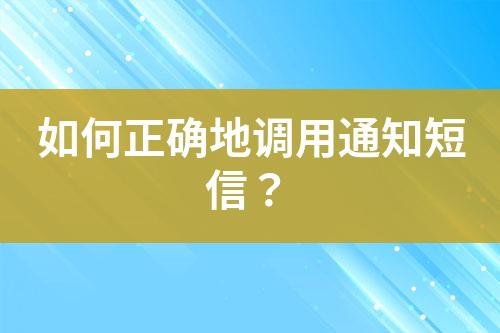 如何正確地調(diào)用通知短信？