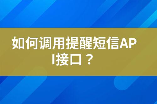 如何調(diào)用提醒短信API接口？