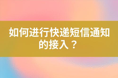 如何進(jìn)行快遞短信通知的接入？