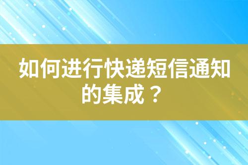 如何進(jìn)行快遞短信通知的集成？