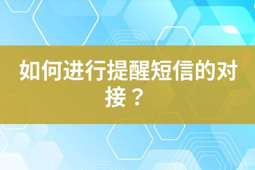 如何進(jìn)行提醒短信的對(duì)接？