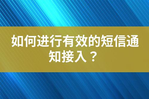 如何進(jìn)行有效的短信通知接入？