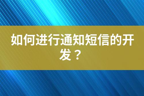 如何進(jìn)行通知短信的開發(fā)？