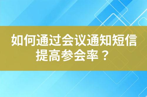 如何通過會議通知短信提高參會率？