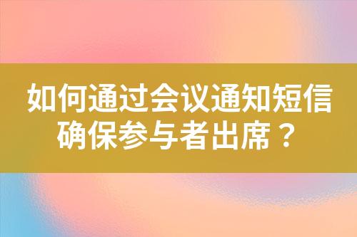 如何通過會議通知短信確保參與者出席？