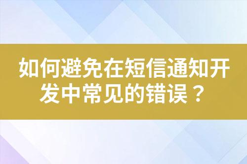 如何避免在短信通知開發(fā)中常見的錯(cuò)誤？