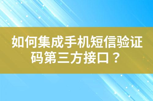 如何集成手機(jī)短信驗(yàn)證碼第三方接口？