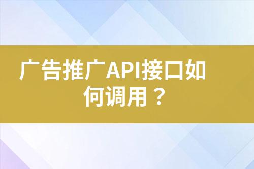 廣告推廣API接口如何調(diào)用？
