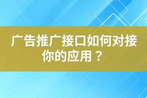 廣告推廣接口如何對接你的應用？