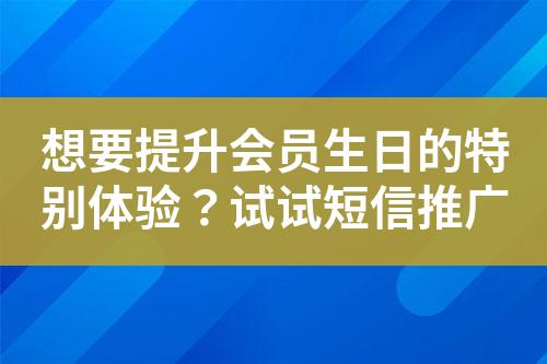想要提升會員生日的特別體驗？試試短信推廣