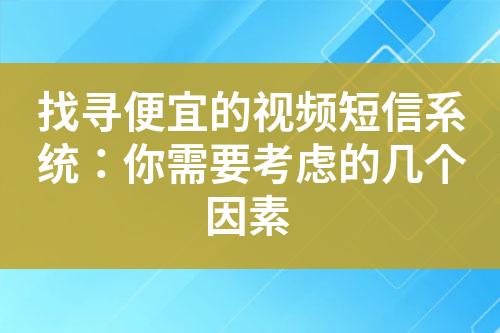 找尋便宜的視頻短信系統(tǒng)：你需要考慮的幾個(gè)因素