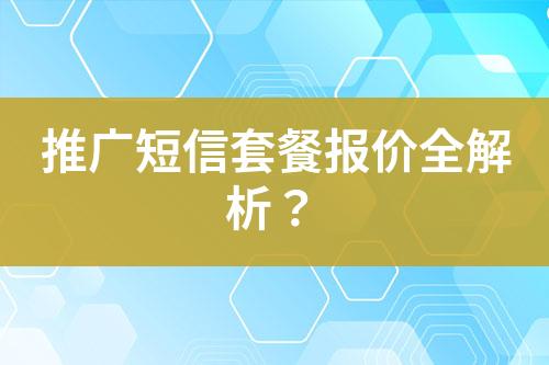 推廣短信套餐報價全解析？