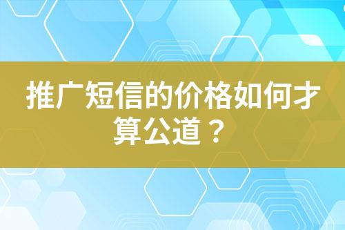 推廣短信的價(jià)格如何才算公道？
