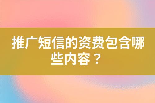 推廣短信的資費(fèi)包含哪些內(nèi)容？