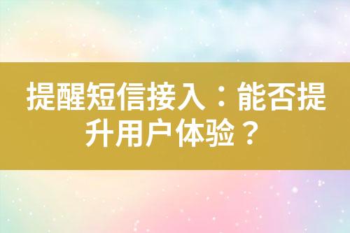 提醒短信接入：能否提升用戶體驗(yàn)？
