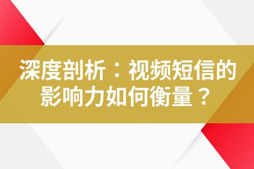 深度剖析：視頻短信的影響力如何衡量？