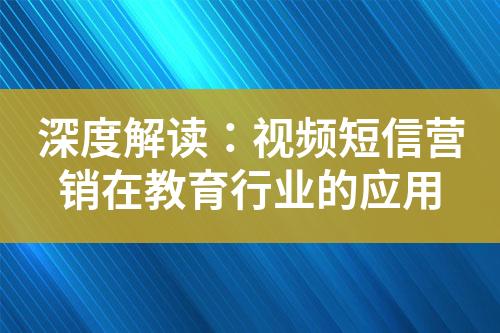 深度解讀：視頻短信營銷在教育行業(yè)的應用