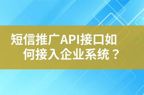 短信推廣API接口如何接入企業(yè)系統(tǒng)？