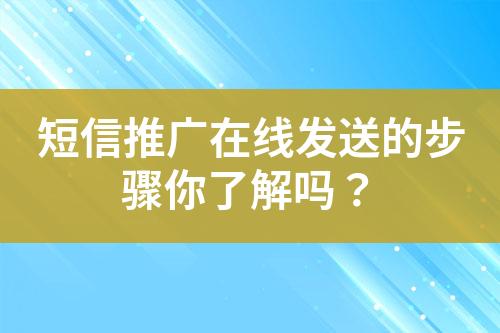 短信推廣在線發(fā)送的步驟你了解嗎？