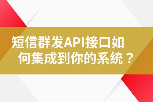 短信群發(fā)API接口如何集成到你的系統(tǒng)？